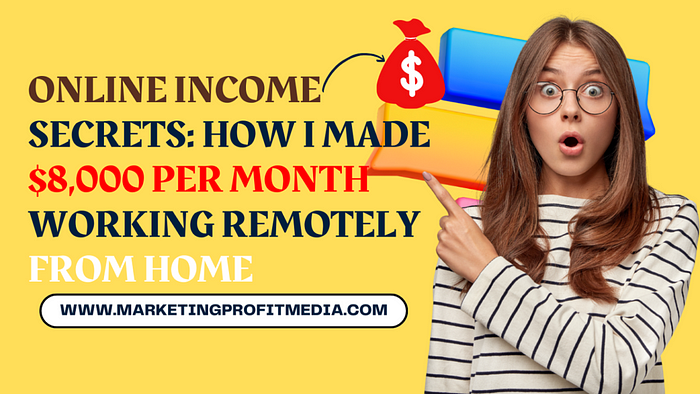 Online Income Secrets: How I Made $8,000 Per Month Working Remotely from Home