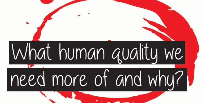 What human quality we need more of and why?