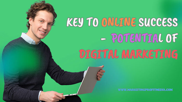 The Key to Online Success — Unlocking the Potential of Digital Marketing