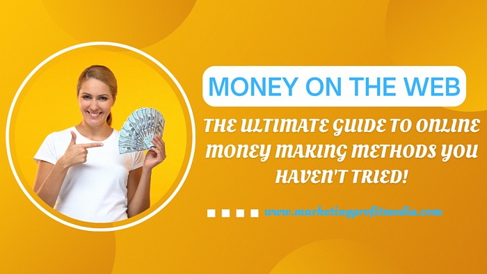 Money on the Web: The Ultimate Guide to Online Money Making Methods You Haven’t Tried!