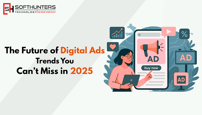 The Future of Digital Ads: Trends You Can’t Miss in 2025