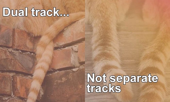 Dual track, not separate tracks.