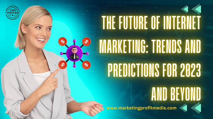 The Future of Internet Marketing: Trends and Predictions for 2023 and Beyond
