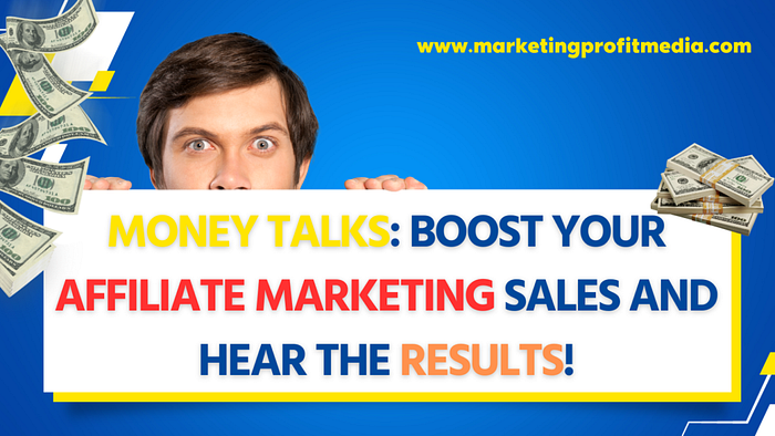 Money Talks: Boost Your Affiliate Marketing Sales and Hear the Results!