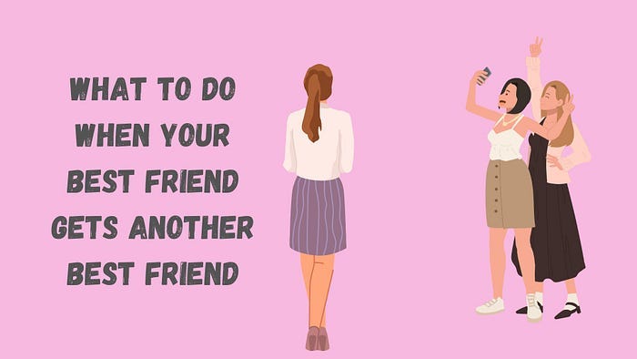 What To Do When Your Best Friend Gets Another Best Friend
