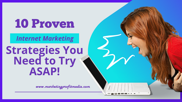 10 Proven Internet Marketing Strategies You Need to Try ASAP!