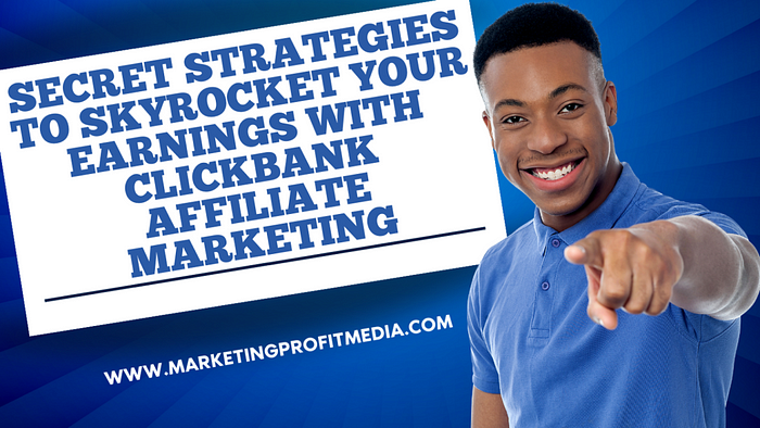 Secret Strategies to Skyrocket Your Earnings with Clickbank Affiliate Marketing