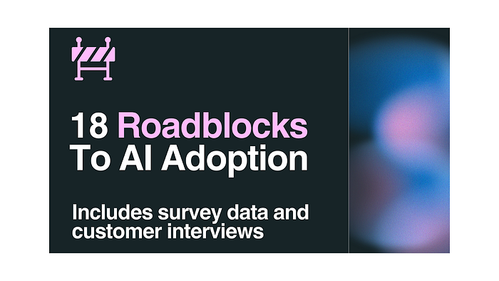 18 Roadblocks To AI Adoption — Exclusive Surveys & Exec Interviews