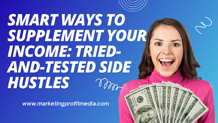 Smart Ways to Supplement Your Income: Tried-and-Tested Side Hustles