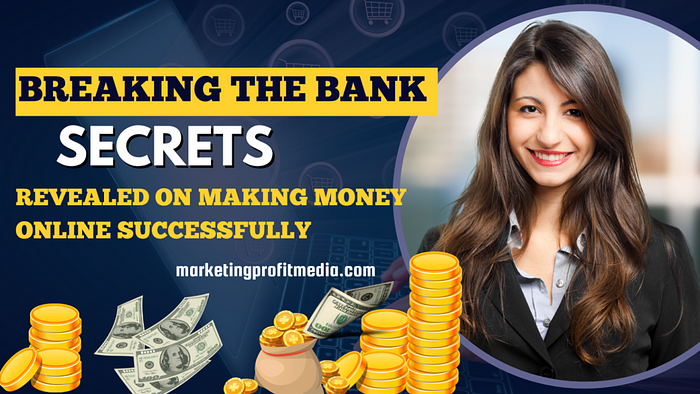 Breaking the Bank: Secrets Revealed on Making Money Online Successfully