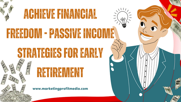 Achieve Financial Freedom — Passive Income Strategies for Early Retirement