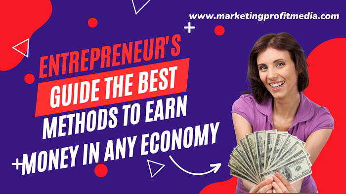 Entrepreneur’s Guide the Best Methods to Earn Money in Any Economy