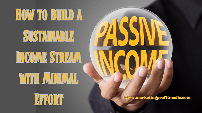 Passive Income for Beginners: How to Build a Sustainable Income Stream with Minimal Effort