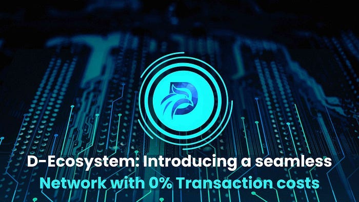 D-Ecosystem: Introducing a seamless network with 0% Transaction costs