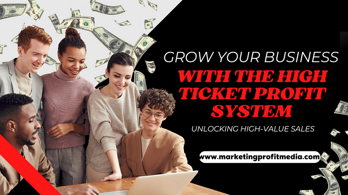 Grow Your Business with the High Ticket Profit System — Unlocking High-Value Sales
