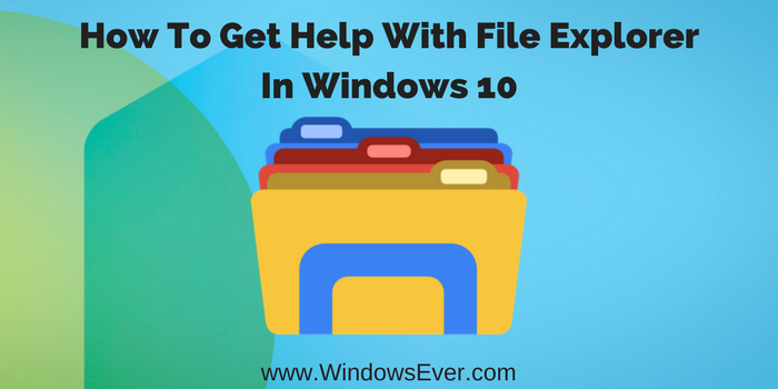 How To Get Help With File Explorer In Windows 10? | by Windows Ever ...