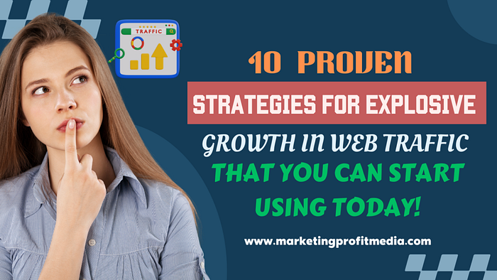 10 Proven Strategies for Explosive Growth in Web Traffic That You Can Start Using Today!