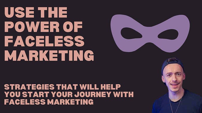 Use the Power of Faceless Marketing: Strategies to Engage Without Showing Your Face Strategies that will help you start your journey with Faceless marketing