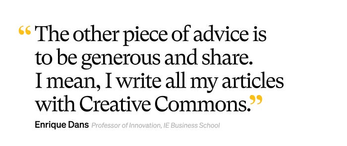 Quote graphic: The other piece of advice is to be generous and share. I mean, I write all my articles with Creative Commons. — Enrique Dans