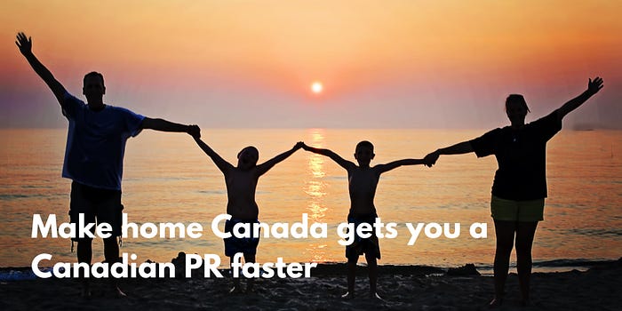 Make home Canada gets you a Canadian PR faster