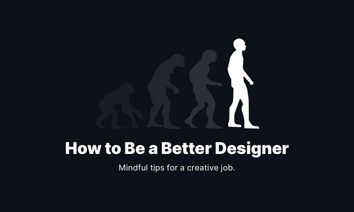 How to be a better designer.