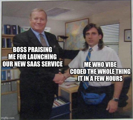 Meme of a boss shaking hands with an employee. Text on the boss: ‘Boss praising me for launching our new SaaS service.’ Text on the employee: ‘Me who vibe coded the whole thing in a few hours.