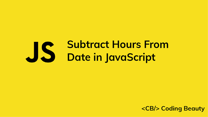 How to Subtract Hours From a Date in JavaScript | Medium
