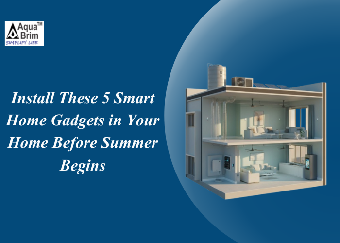 Install These 5 Smart Home Gadgets in Your Home Before Summer Begins