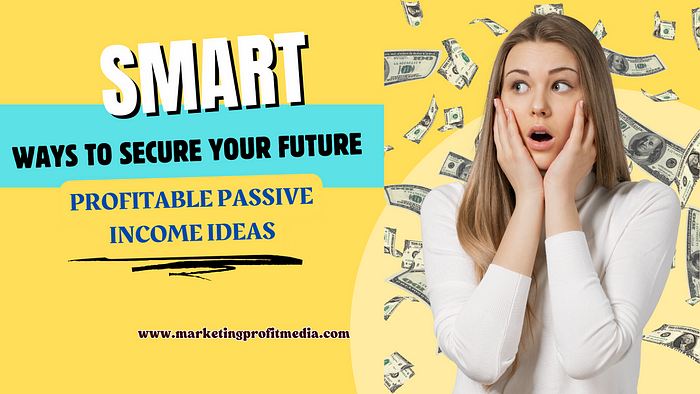 Smart Ways to Make Money: Profitable Passive Income Ideas to Secure Your Future