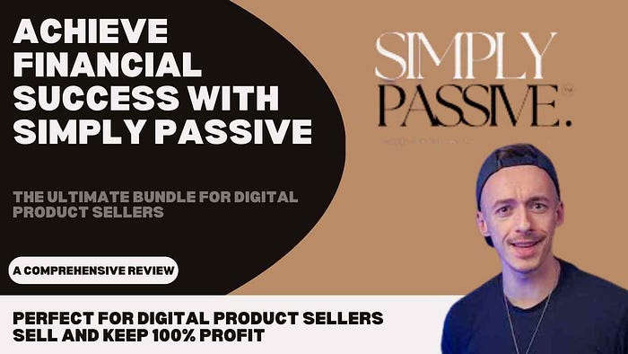Achieve Financial Success with Simply Passive Course: The Ultimate Bundle for Digital Product Sellers Perfect for Digital Product Sellers to Buy, Sell, and Keep 100% Profit with Simply Passive
