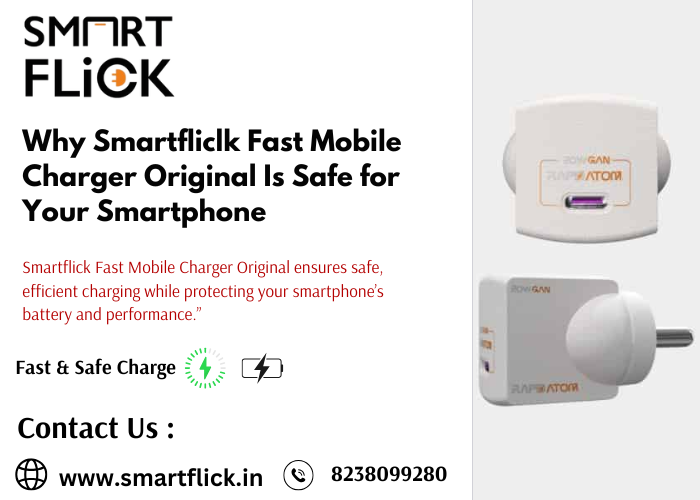 Why Smartfliclk Fast Mobile Charger Original Is Safe for Your Smartphone