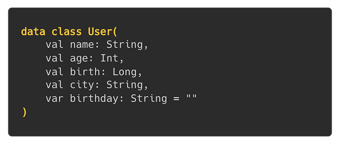 data class User(val name: String, val age: Int, val birth: Long, val city: String, var birthday: String = “”)