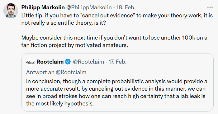 The idea that published scientific evidence can be “canceled” out probabilistically by taking any baseless argument from the lab leak side off the table is just bizzare. It is absurd and tortured reasoning that really highlight a profound lack of scientific literacy. A scientific theory has to account for ALL available evidence, and is rejected even if one piece of hard evidence disproves it.