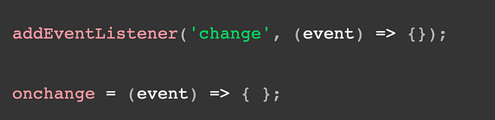 addEventListener(‘change’, (event) => {}); onchange = (event) => { };