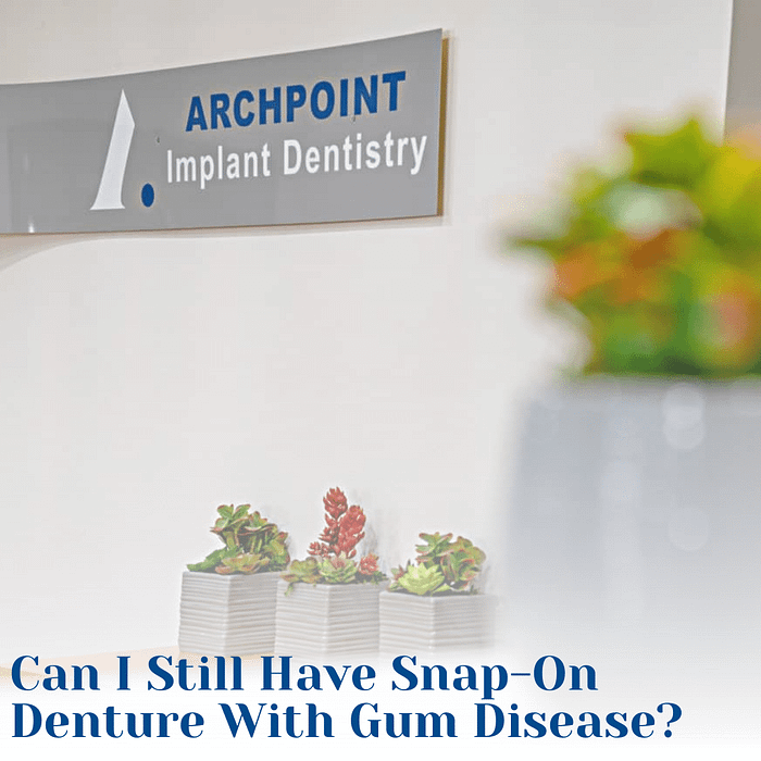 Can I Still Have Snap-On Dentures with Gum Disease?