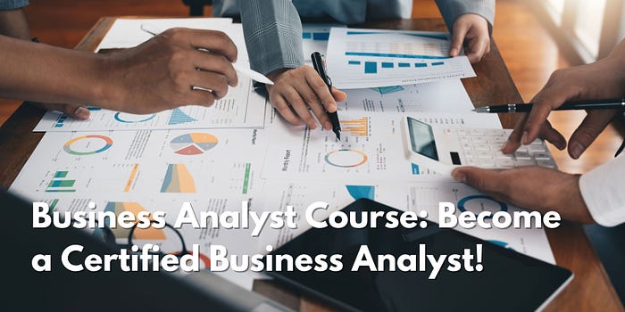 Business Analyst Course: Become a Certified Business Analyst!