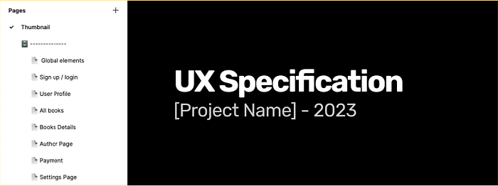 On this screen we see on the left a structure of Figma Pages like (1. Thumbnail, 2. Global Elements, 3. Sign up & Login etc. On the right side we see an example of Thumbnail, On it you see a word “UX Specification [Project name — 2023”