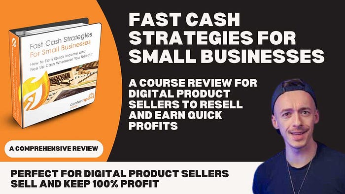 Fast Cash Strategies for Small Businesses: A Course Review for Digital Product Sellers to Resell and Earn Quick Profits Discover How This Affordable, Ready-to-Teach Course Kit Can Empower You to Help Small Businesses and Generate 100% Profit by Selling It
