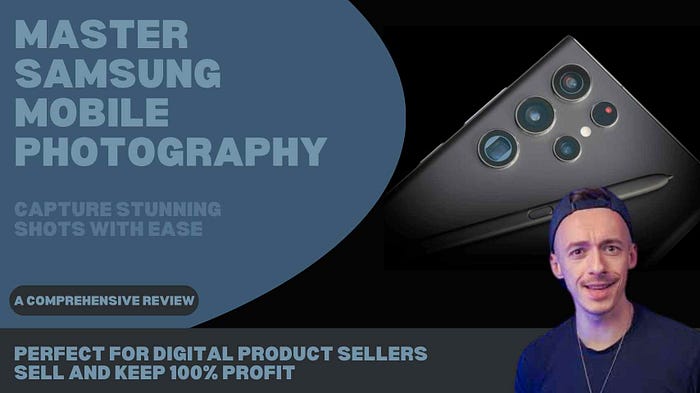 Master Samsung Mobile Photography: Capture Stunning Shots with Ease Perfect for Digital Product Sellers: Learn to Shoot Like a Pro and Resell the Knowledge for Full Profit
