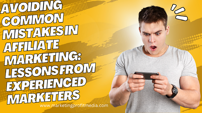 Avoiding Common Mistakes in Affiliate Marketing: Lessons from Experienced Marketers