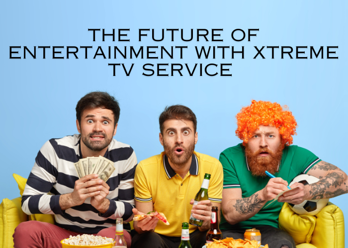 The Future of Entertainment with Xtreme TV Service by Xtreame HDTV