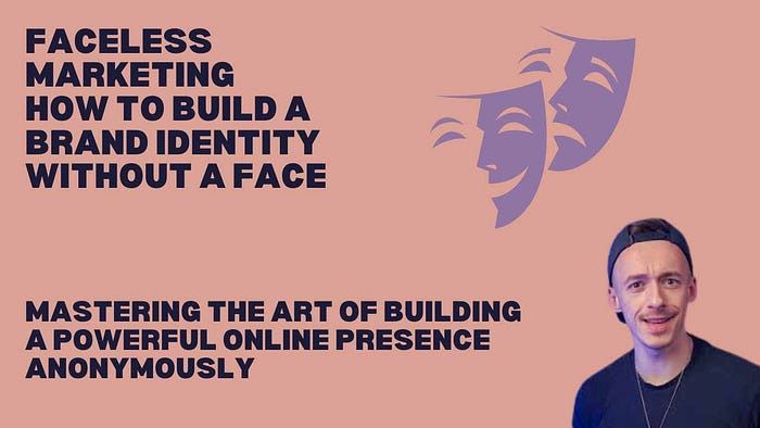 Faceless Marketing: How to Build a Brand Identity Without a Face Mastering the Art of Building a Powerful Online Presence Anonymously