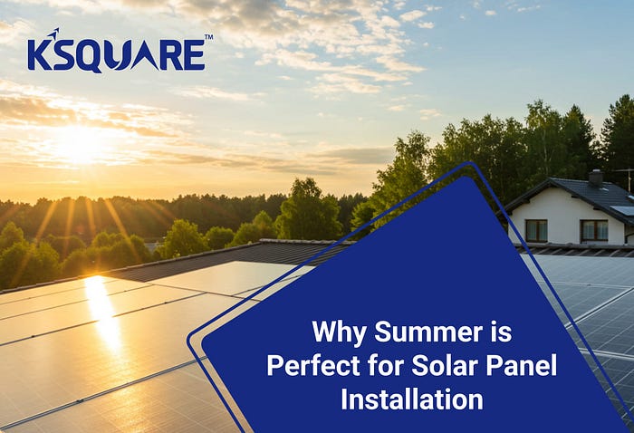 Why Summer is Best for Solar Panel Installation Why Summer is Best for Solar Panel Installation