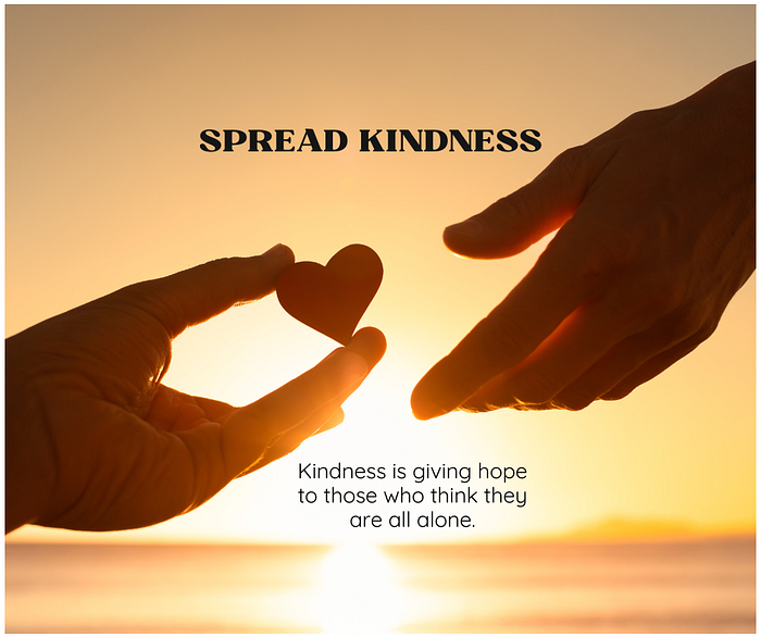 Spread kindness — Kindness is giving hope to those who think they are all alone.