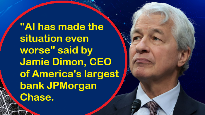 “AI has made the situation even worse” said by Jamie Dimon, CEO of America’s largest bank JPMorgan…