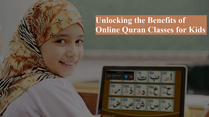 Unlocking the Benefits of Online Quran Classes for Kids