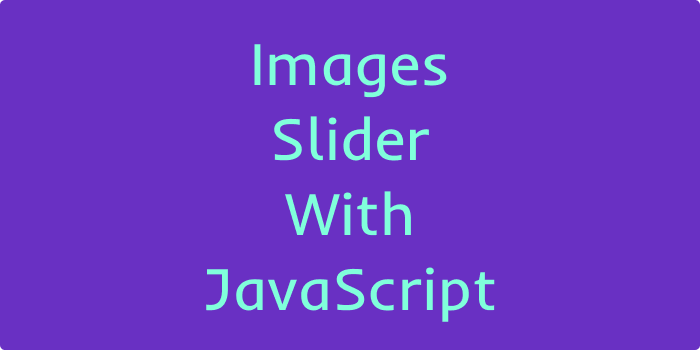 Images Slider With JavaScript. After watching a video on how to make a ...