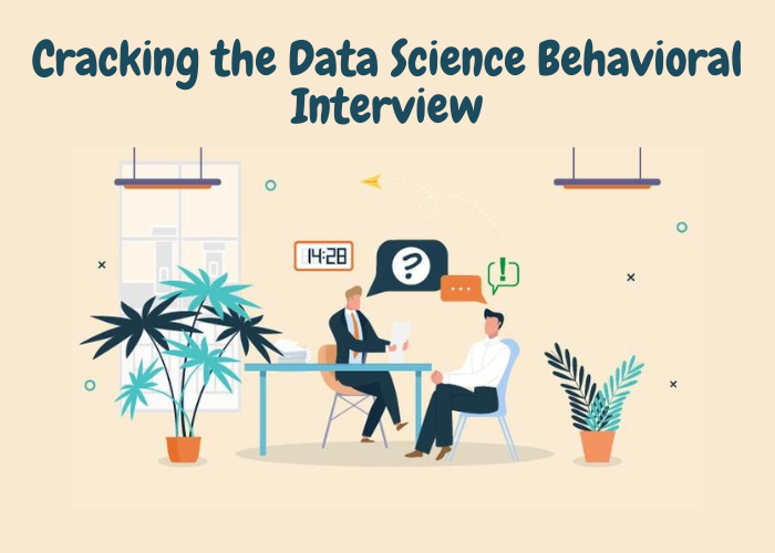 Cracking the Data Science Behavioral Interview [Full Guide] | by ...