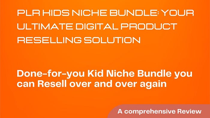 PLR Kids Niche Bundle: Your Ultimate Digital Product Reselling Solution Done-for-you Kid Niche Bundle you can Resell over and over again