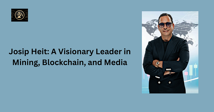 Josip Heit: A Visionary Leader in Mining, Blockchain, and Media 3 Josip Heit: A Visionary Leader in Mining, Blockchain, and Media